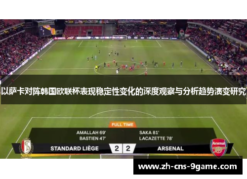 以萨卡对阵韩国欧联杯表现稳定性变化的深度观察与分析趋势演变研究